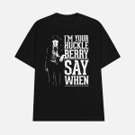 I'm Your Huckleberry Say When Doc Holliday Shirt