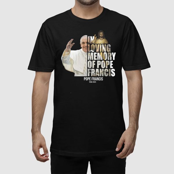 In Loving Memory Of Pope Francis 1936-2025 Shirt