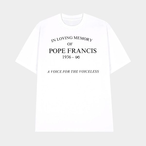 In Loving Memory of Pope Francis 1936 Infinity A Voice For The Voiceless Shirt