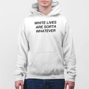 White Lives Are Sorta Whatever Shirt 5