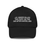 JD Vance Killed The Pope On The Day After Easter 2025 Hat