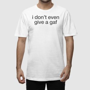 I Dont Even Give A Gaf Shirt 2