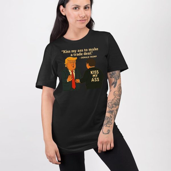 Kiss My Ass To Make A Trade Deal Trump Shirt