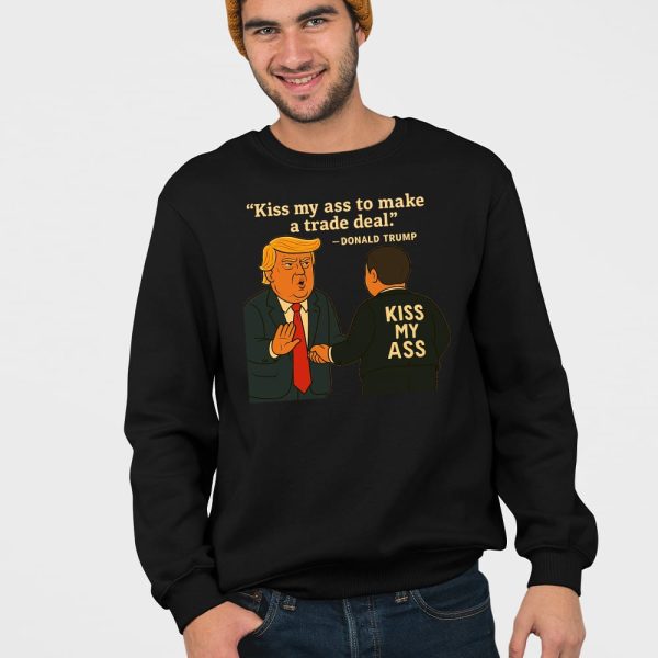 Kiss My Ass To Make A Trade Deal Trump Shirt