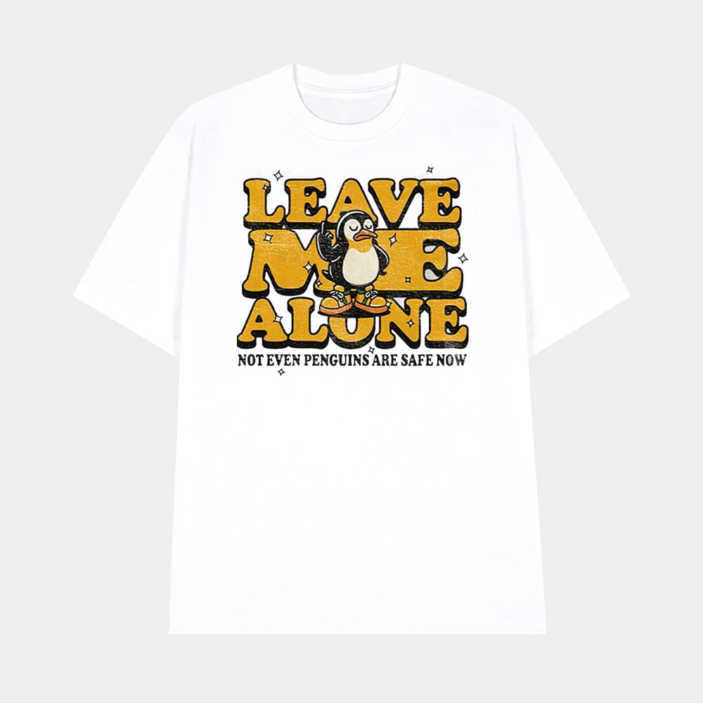 Leave Me Alone Not Even Penguins Are Safe Now Shirt 1 Leave Me Alone Not Even Penguins Are Safe Now Shirt