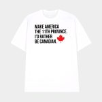 Make America The 11th Province I'd Rather Be Canadian Shirt