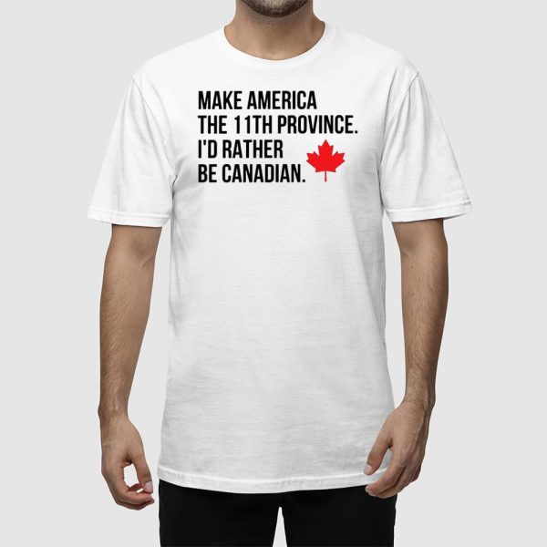 Make America The 11th Province I’d Rather Be Canadian Shirt