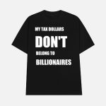 My Tax Money Does Not Belong To Billionaires Shirt