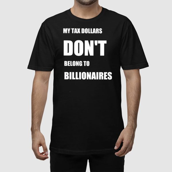 My Tax Money Does Not Belong To Billionaires Shirt