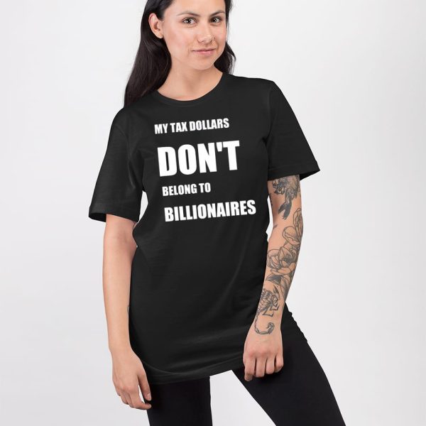 My Tax Money Does Not Belong To Billionaires Shirt