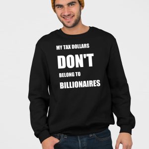 My Tax Money Does Not Belong To Billionaires Shirt 4