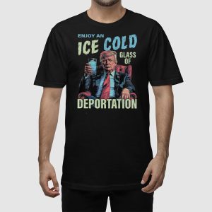 Trump Enjoy An Ice Cold Glass Of Deportation Shirt 2