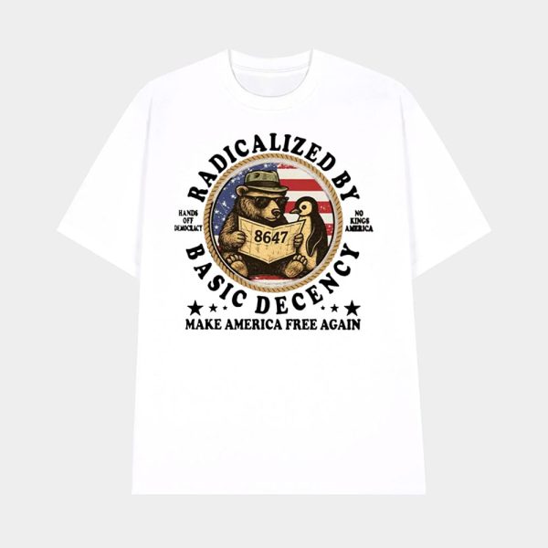 Radicalized By Basic Decency Hands Off Democracy No Kings America Make America Free Again Shirt