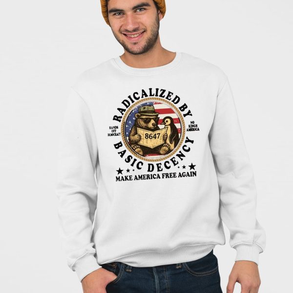 Radicalized By Basic Decency Hands Off Democracy No Kings America Make America Free Again Shirt