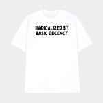 Radicalized By Basic Decency Shirt