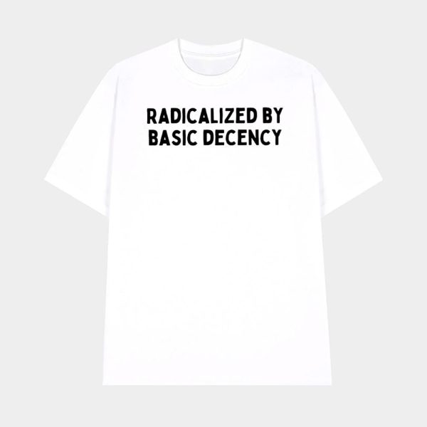 Radicalized By Basic Decency Shirt