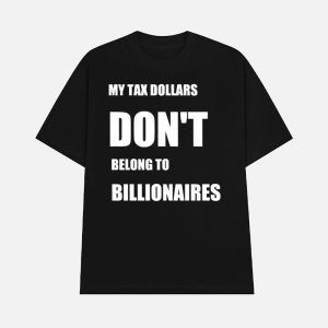 My Tax Money Does Not Belong To Billionaires Shirt 1
