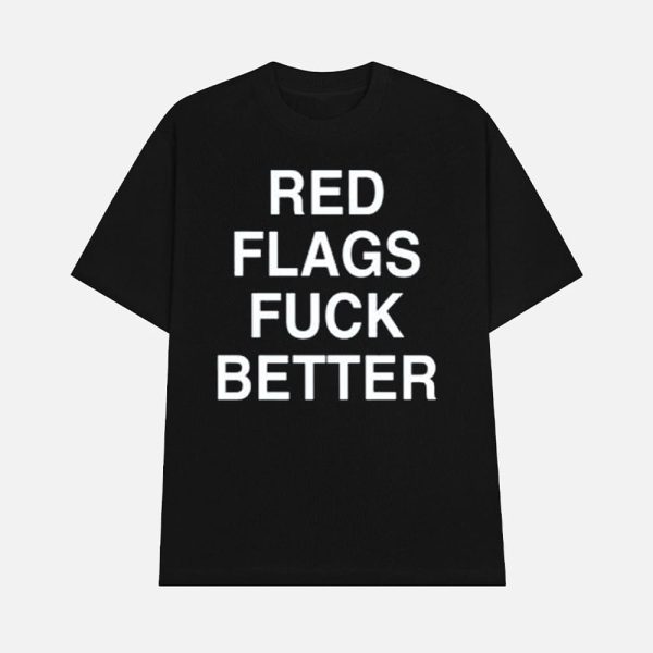 Red Flags Fuck Better Shirt