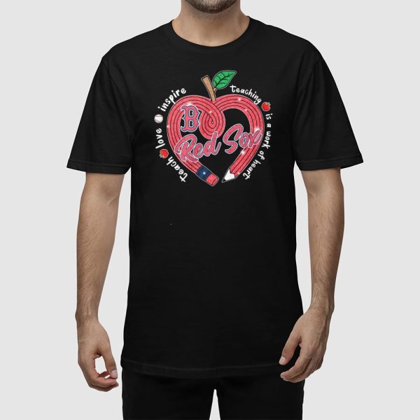 Red Sox Teach Love Inspire Teaching Is A Work Of Heart Shirt