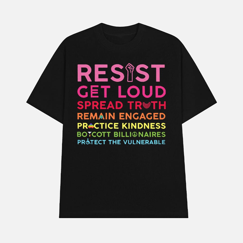 Resist Get Loud Spread Truth Remain Engaged Practice Kindness Boycott Billionaires Protect The Vulnerab 1 Resist Get Loud Spread Truth Remain Engaged Practice Kindness Boycott Billionaires Protect The Vulnerable Shirt