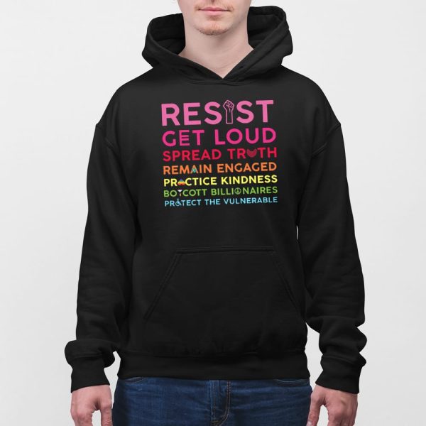 Resist Get Loud Spread Truth Remain Engaged Practice Kindness Boycott Billionaires Protect The Vulnerable Shirt