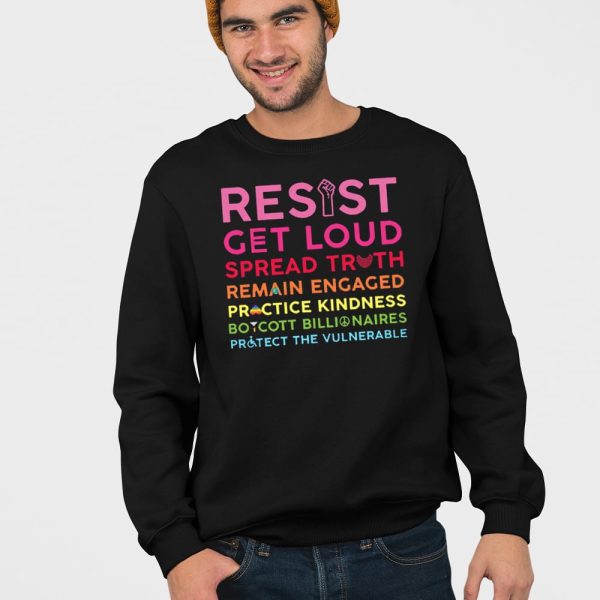 Resist Get Loud Spread Truth Remain Engaged Practice Kindness Boycott Billionaires Protect The Vulnerable Shirt