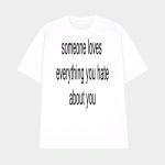 Someone Loves Everything You Hate About You Shirt