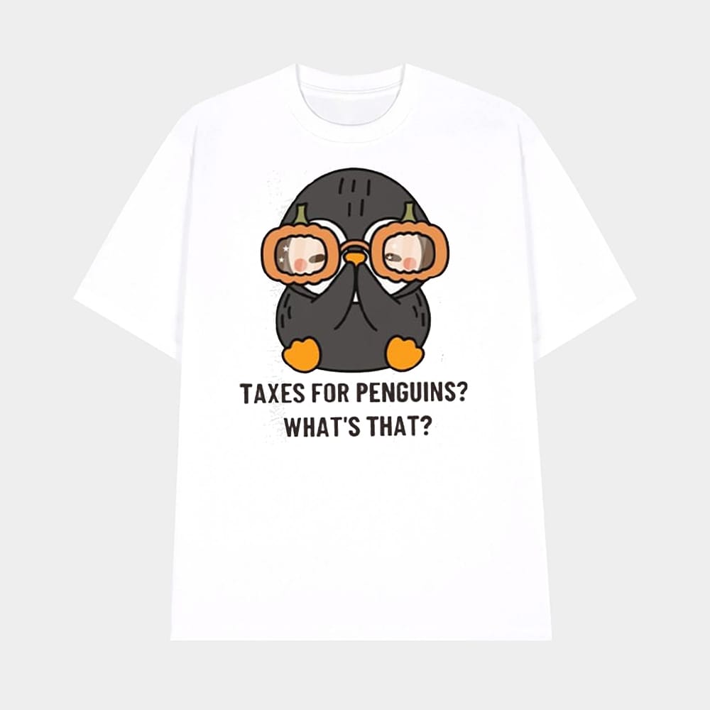 Taxes For Penguins Whats That Shirt 1 Taxes For Penguins What's That Shirt