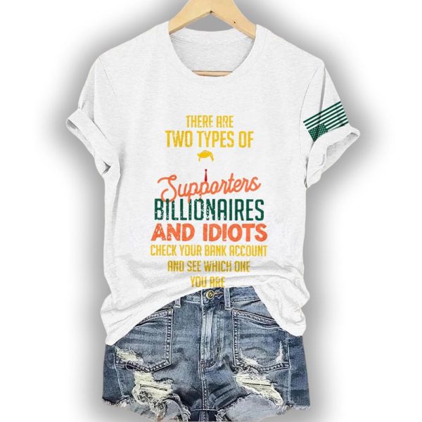 There Are Two Types Of Supporters Billionaires And Idiots Check Your Bank Account And See Which One You Are Shirt