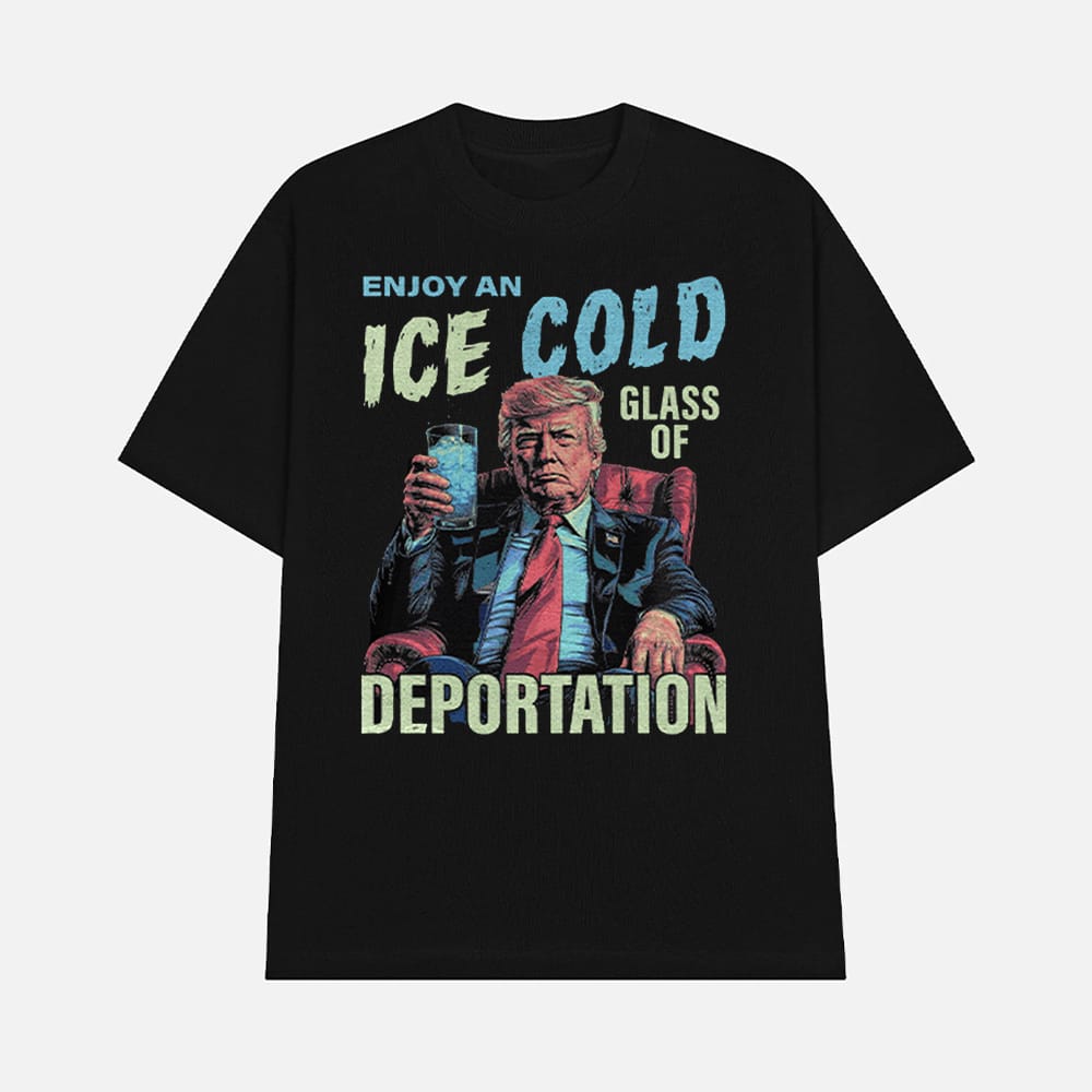 Trump Enjoy An Ice Cold Glass Of Deportation Shirt 1 Trump Enjoy An Ice Cold Glass Of Deportation Shirt