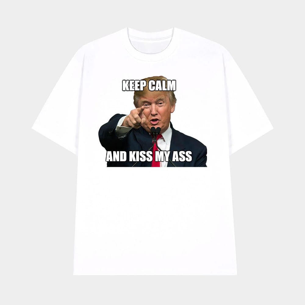 Trump Keep Calm And Kiss My Ass Shirt 1 Trump Keep Calm And Kiss My Ass Shirt