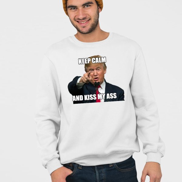 Trump Keep Calm And Kiss My Ass Shirt