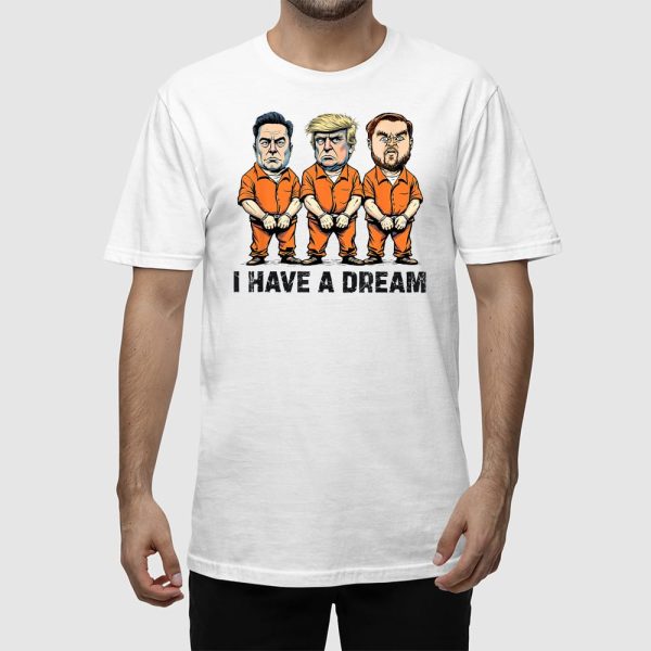 Trump Kennedy Musk Arrest I Have A Dream Shirt