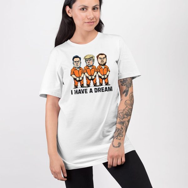 Trump Kennedy Musk Arrest I Have A Dream Shirt