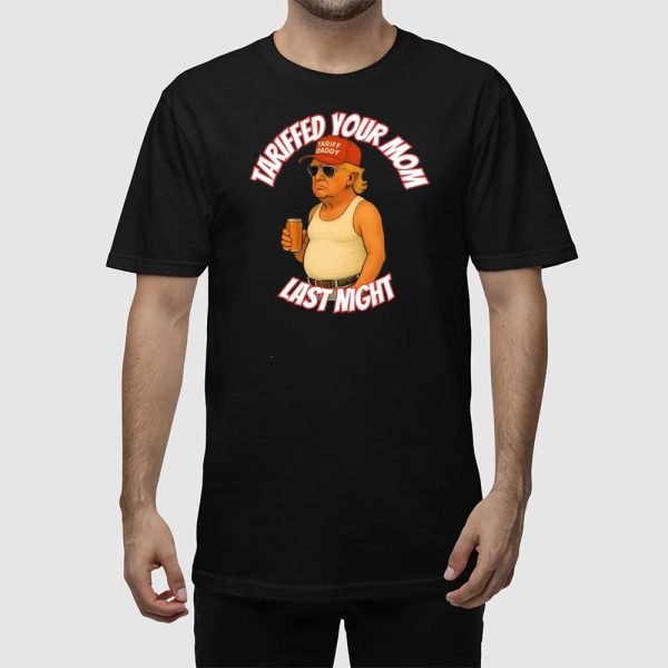 Trump Tariffed Your Mom Last Night Shirt