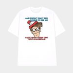 Waldo And I Don't Want The World To See Me Cause I Don't Think That They'd Understand Shirt