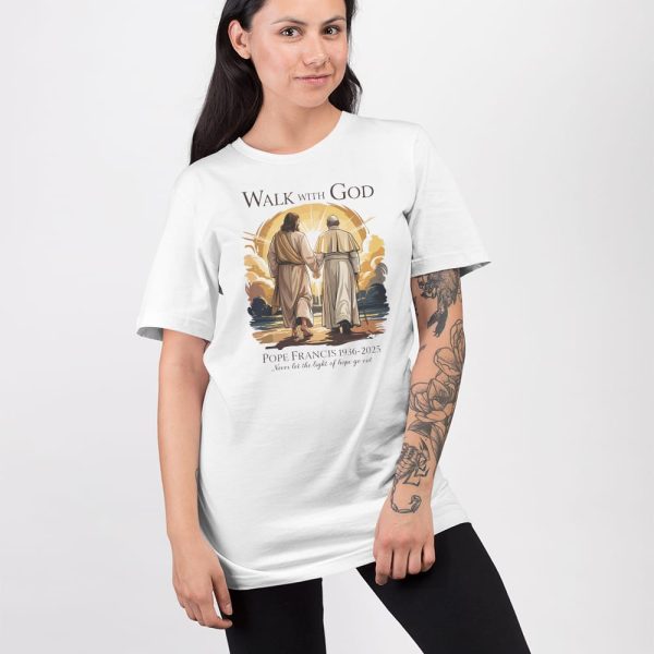Walk With God Pope Francis 1936-2025 Never Let The Light Of Hope Go Out Shirt