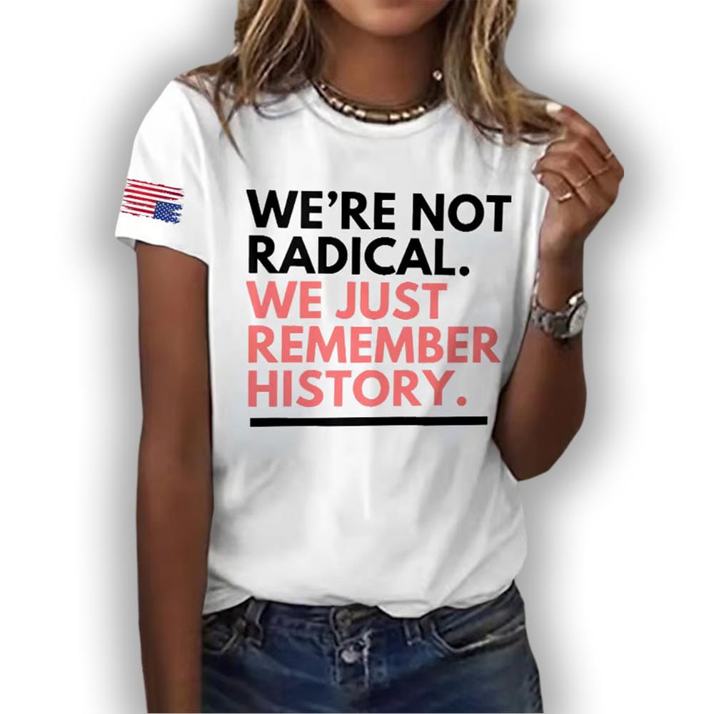 Were Not Radical We Just Remember History America Shirt We're Not Radical We Just Remember History America Shirt