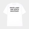 White Lives Are Sorta Whatever Shirt
