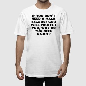 If You Dont Need A Mask Because God Will Protect You Why Do You Need A Gun Shirt 2