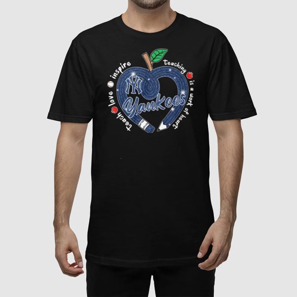 Yankees Teach Love Inspire Teaching Is A Work Of Heart Shirt
