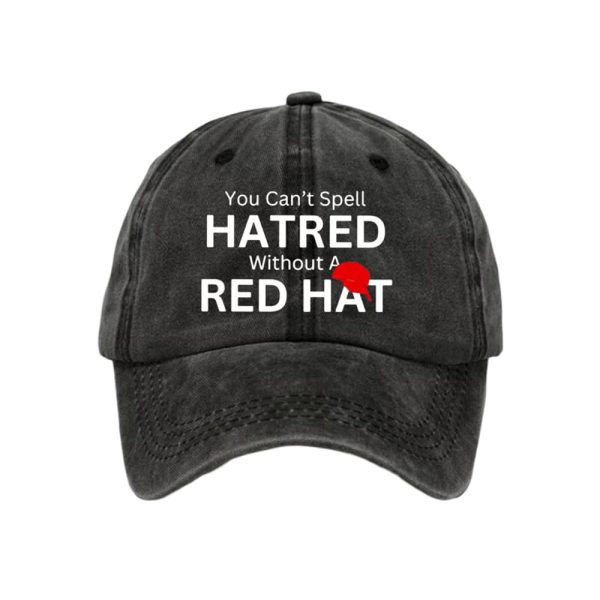 You Can’t Spell Hatred Without A Red Hat Baseball Cap