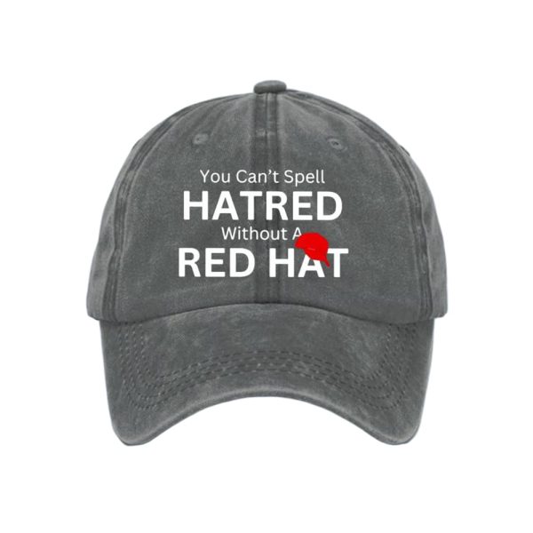 You Can’t Spell Hatred Without A Red Hat Baseball Cap