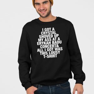 I Got A Crystal Shoved Up My Ass At A Erykah Badu Concert Shirt 2