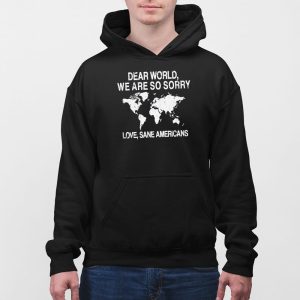 Dear World We Are So Sorry Love Sane Americans Anti Trump Shirt 3