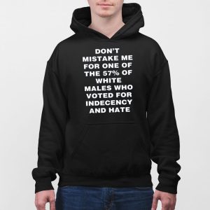 Harry Shannon Dont Mistake Me For One Of The 57 Of White Males Who Voted For Indecency And Hate Shirt 5