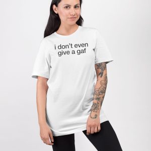 I Dont Even Give A Gaf Shirt 3