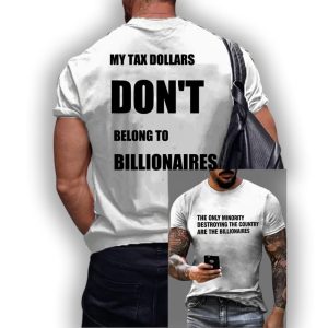 The Only Minority Destroying The Country Are The Billionaire My Tax Money Does Not Belong To Billionaires Shirt3