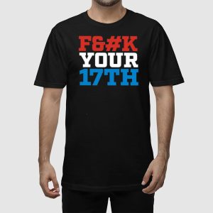 Fuck Your 17Th Us Out Shirt 5