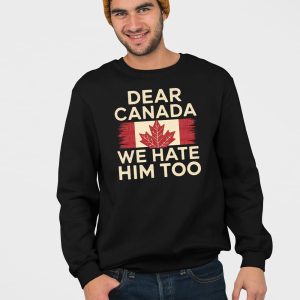 Dear Canada We Hate Him Too Anti Trump Shirt 4